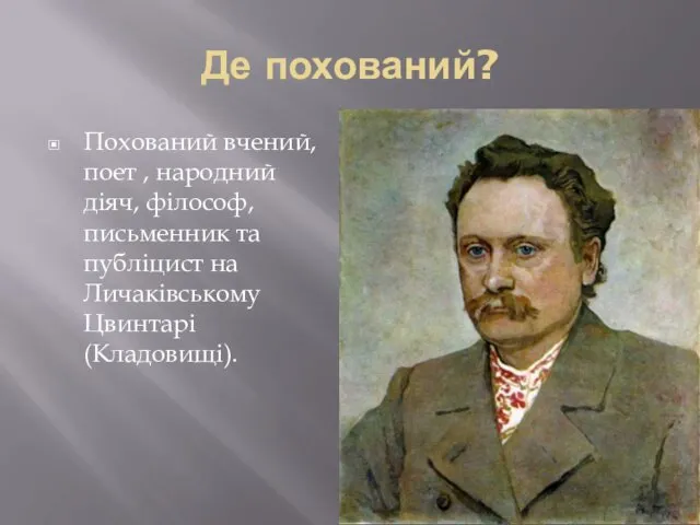 Де похований? Похований вчений, поет , народний діяч, філософ, письменник та публіцист на Личаківському Цвинтарі (Кладовищі).