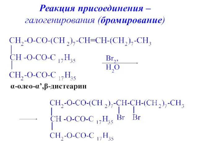 α-олео-α’,β-дистеарин Br2, H2O Реакция присоединения – галогенирования (бромирование)‏