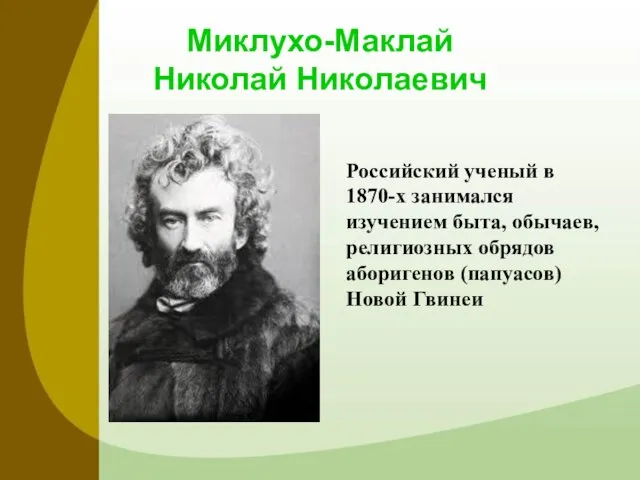 Миклухо-Маклай Николай Николаевич Российский ученый в 1870-х занимался изучением быта,