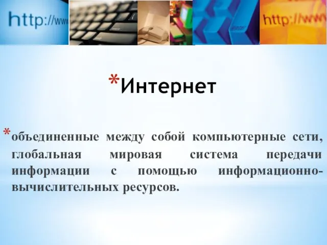 Интернет объединенные между собой компьютерные сети, глобальная мировая система передачи информации с помощью информационно-вычислительных ресурсов.