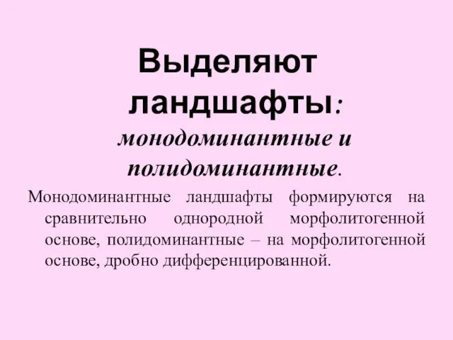 Выделяют ландшафты: монодоминантные и полидоминантные. Монодоминантные ландшафты формируются на сравнительно