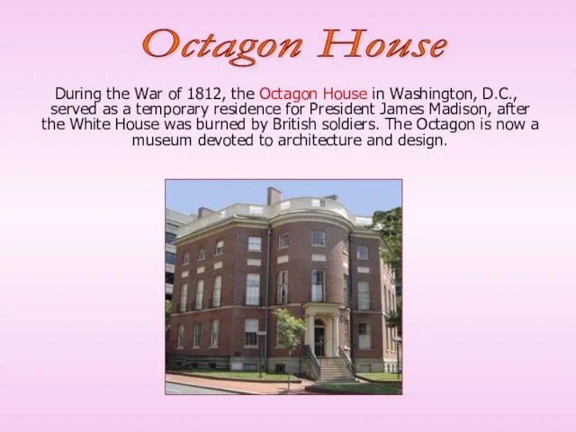 During the War of 1812, the Octagon House in Washington, D.C., served as