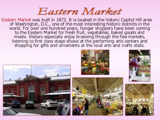 Eastern Market was built in 1873. It is located in the historic Capitol