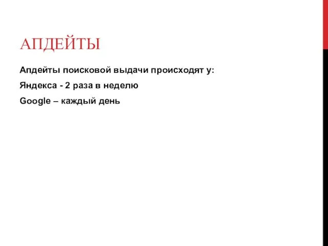 АПДЕЙТЫ Апдейты поисковой выдачи происходят у: Яндекса - 2 раза в неделю Google – каждый день