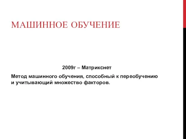 МАШИННОЕ ОБУЧЕНИЕ 2009г – Матрикснет Метод машинного обучения, способный к переобучению и учитывающий множество факторов.