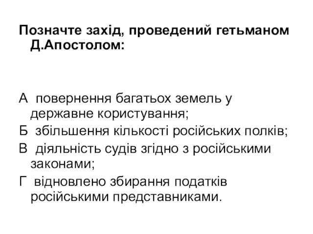 Позначте захід, проведений гетьманом Д.Апостолом: А повернення багатьох земель у державне користування; Б