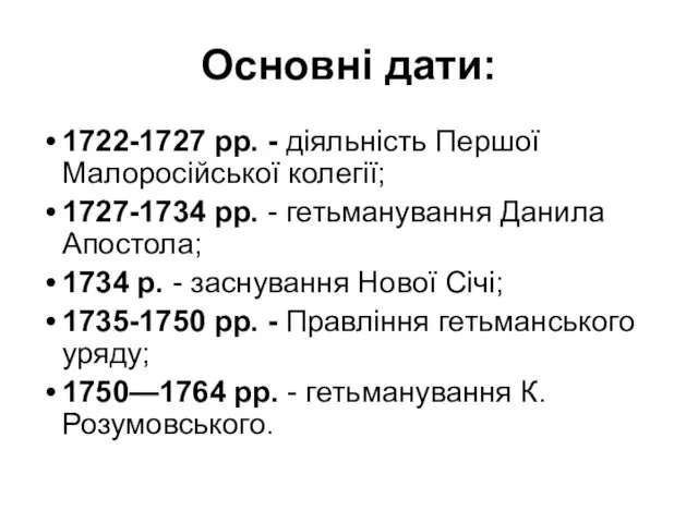 Основні дати: 1722-1727 рр. - діяльність Першої Малоросійської колегії; 1727-1734 рр. - гетьманування