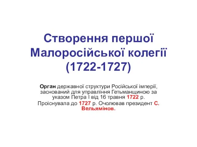 Створення першої Малоросійської колегії (1722-1727) Орган державної структури Російської імперії, заснований для управління