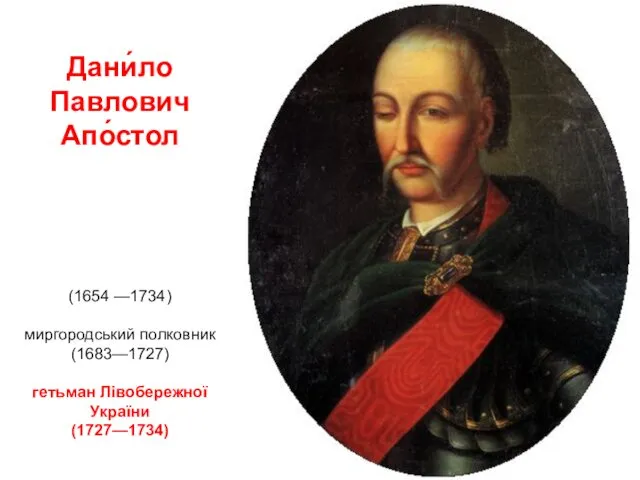 Дани́ло Павлович Апо́стол (1654 —1734) миргородський полковник (1683—1727) гетьман Лівобережної України (1727—1734)