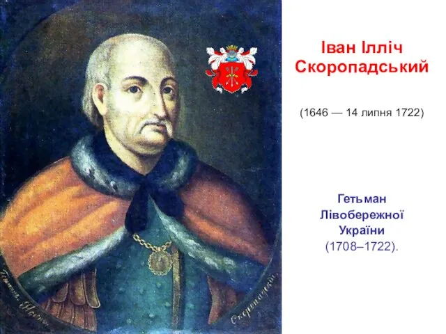 Іван Ілліч Скоропадський (1646 — 14 липня 1722) Гетьман Лівобережної України (1708–1722).