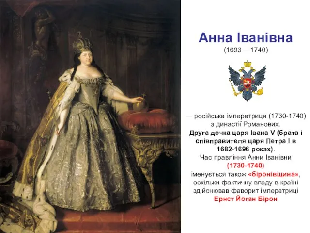 Анна Іванівна (1693 —1740) — російська імператриця (1730-1740) з династії Романових. Друга дочка