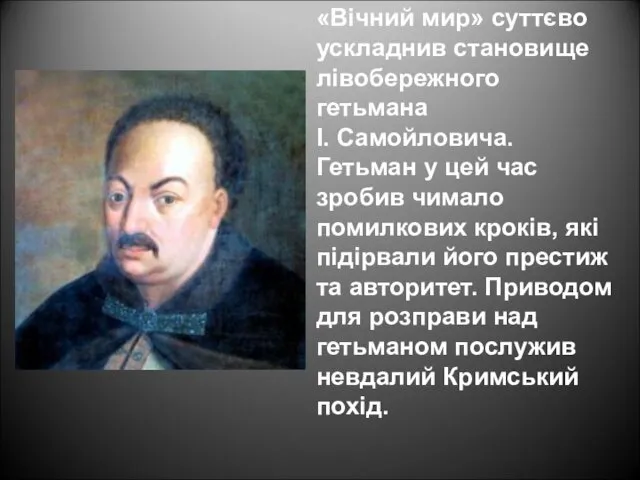 «Вічний мир» суттєво ускладнив становище лівобережного гетьмана І. Самойловича. Гетьман