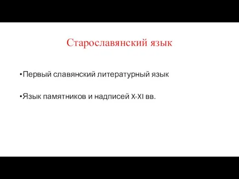 Старославянский язык Первый славянский литературный язык Язык памятников и надписей X-XI вв.