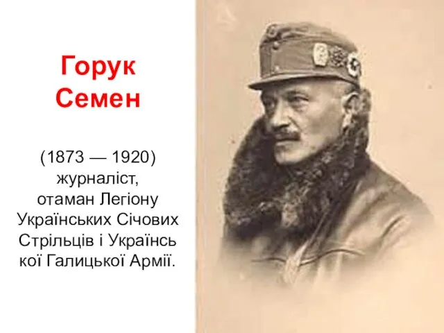 Горук Семен (1873 — 1920) журналіст, отаман Легіону Українських Січових Стрільців і Української Галицької Армії.