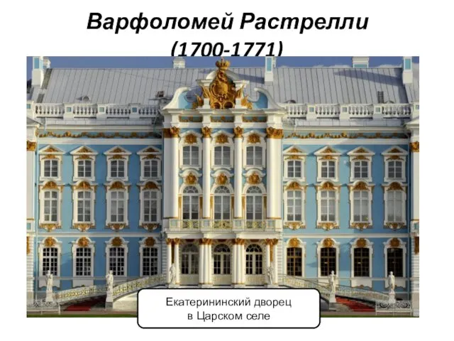 Варфоломей Растрелли (1700-1771) Екатерининский дворец в Царском селе