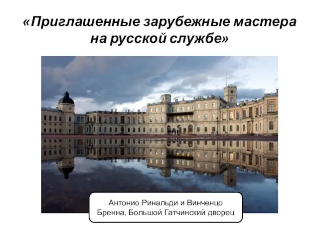 «Приглашенные зарубежные мастера на русской службе» Антонио Ринальди и Винченцо Бренна, Большой Гатчинский дворец