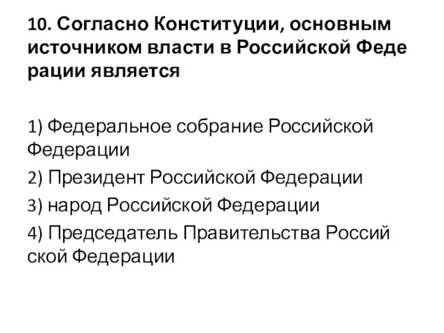 10. Согласно Конституции, ос­нов­ным ис­точ­ни­ком вла­сти в Рос­сий­ской Фе­де­ра­ции является