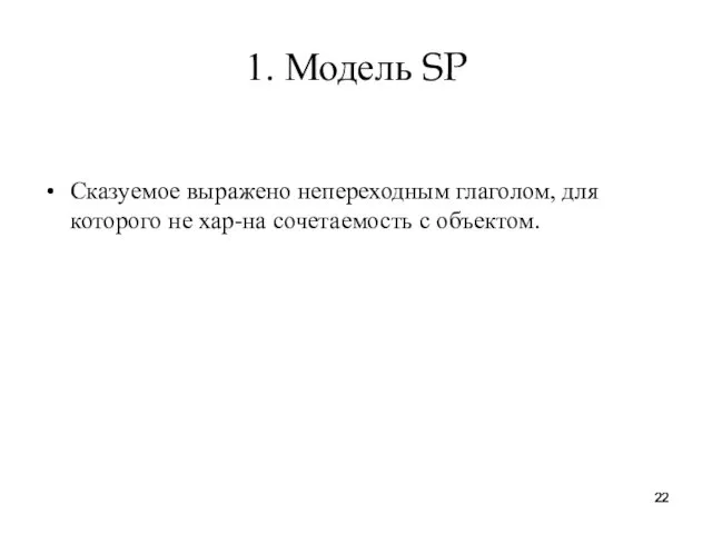 1. Модель SP Сказуемое выражено непереходным глаголом, для которого не хар-на сочетаемость с объектом.