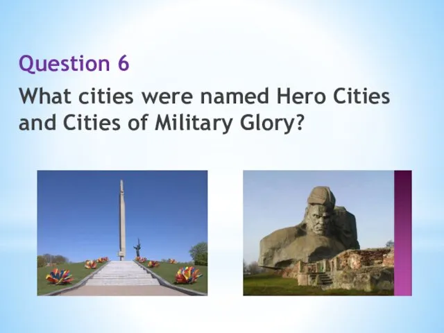 Question 6 What cities were named Hero Cities and Cities of Military Glory?