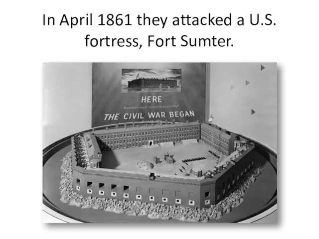 In April 1861 they attacked a U.S. fortress, Fort Sumter.