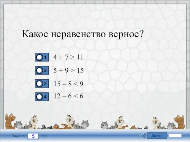 Далее 5 Задание 1 бал. Какое неравенство верное? 4 +