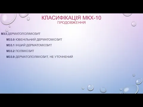 КЛАСИФІКАЦІЯ МКХ-10 ПРОДОВЖЕННЯ M33 ДЕРМАТОПОЛІМІОЗИТ M33.0 ЮВЕНІЛЬНИЙ ДЕРМАТОМІОЗИТ M33.1 ІНШИЙ