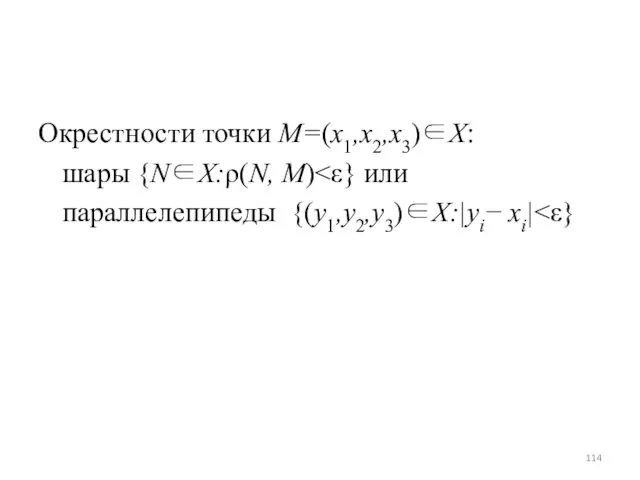 Окрестности точки M=(x1,x2,x3)∈X: шары {N∈X:ρ(N, M) параллелепипеды {(y1,y2,y3)∈X:|yi− xi|
