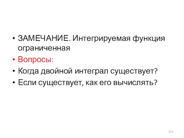 ЗАМЕЧАНИЕ. Интегрируемая функция ограниченная Вопросы: Когда двойной интеграл существует? Если существует, как его вычислять?