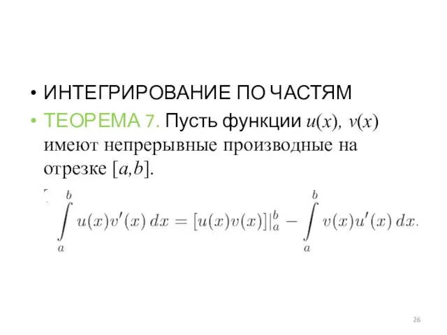 ИНТЕГРИРОВАНИЕ ПО ЧАСТЯМ ТЕОРЕМА 7. Пусть функции u(x), v(x) имеют непрерывные производные на отрезке [a,b]. Тогда