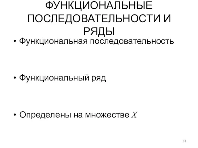 ФУНКЦИОНАЛЬНЫЕ ПОСЛЕДОВАТЕЛЬНОСТИ И РЯДЫ Функциональная последовательность Функциональный ряд Определены на множестве X