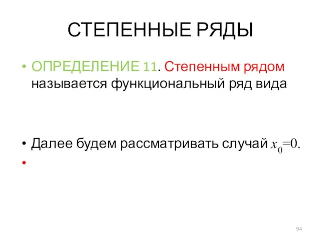 СТЕПЕННЫЕ РЯДЫ ОПРЕДЕЛЕНИЕ 11. Степенным рядом называется функциональный ряд вида Далее будем рассматривать случай x0=0.