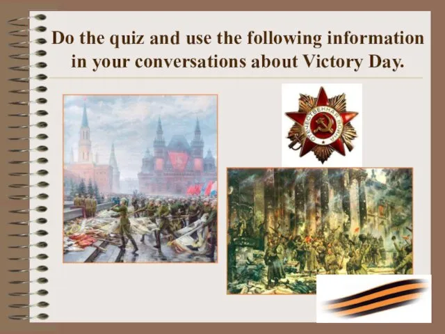 Do the quiz and use the following information in your conversations about Victory Day.