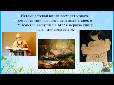 Истоки детской книги восходят к эпохе, когда Англии появился печатный