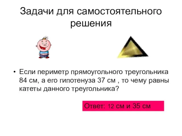 Задачи для самостоятельного решения Если периметр прямоугольного треугольника 84 см, а его гипотенуза