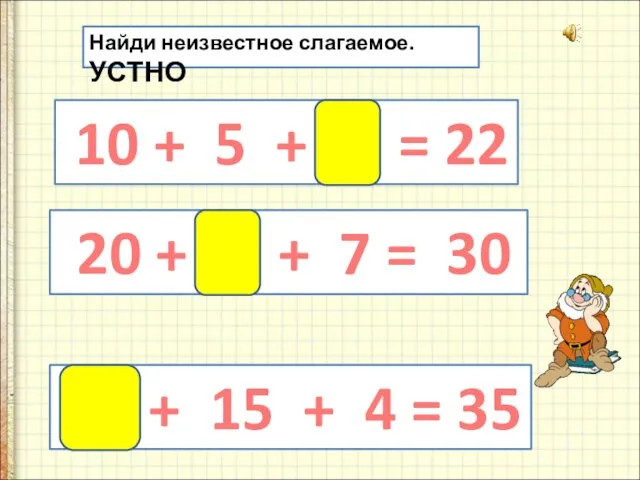 10 + 5 + 7 = 22 Найди неизвестное слагаемое.