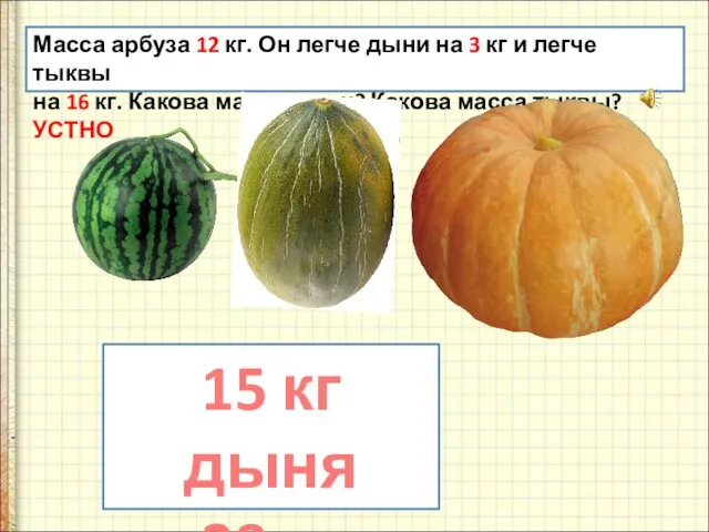 Масса арбуза 12 кг. Он легче дыни на 3 кг