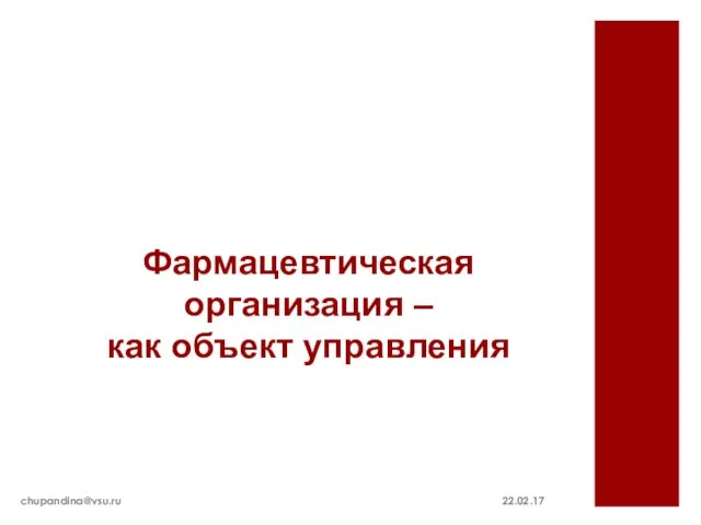Фармацевтическая организация – как объект управления 22.02.17 chupandina@vsu.ru