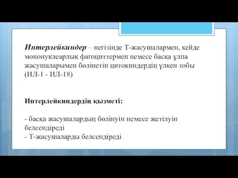 Интерлейкиндер – негізінде Т-жасушалармен, кейде мононуклеарлық фагоциттермен немесе басқа ұлпа жасушаларымен бөлінетін цитокиндердің