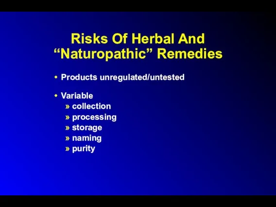 Risks Of Herbal And “Naturopathic” Remedies Products unregulated/untested Variable collection processing storage naming purity