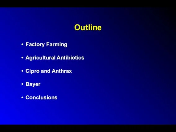 Outline Factory Farming Agricultural Antibiotics Cipro and Anthrax Bayer Conclusions