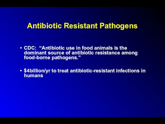 Antibiotic Resistant Pathogens CDC: “Antibiotic use in food animals is