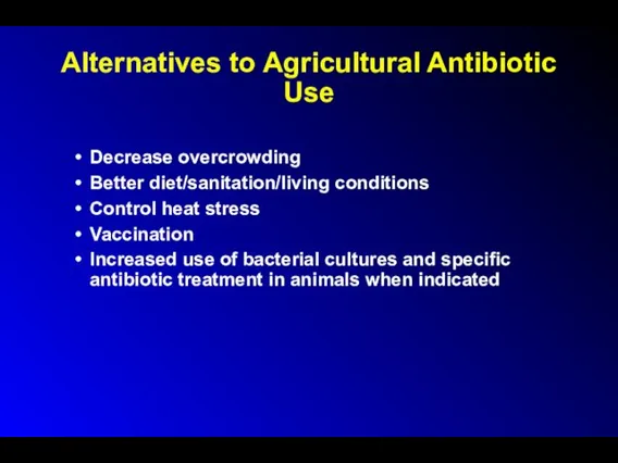 Alternatives to Agricultural Antibiotic Use Decrease overcrowding Better diet/sanitation/living conditions