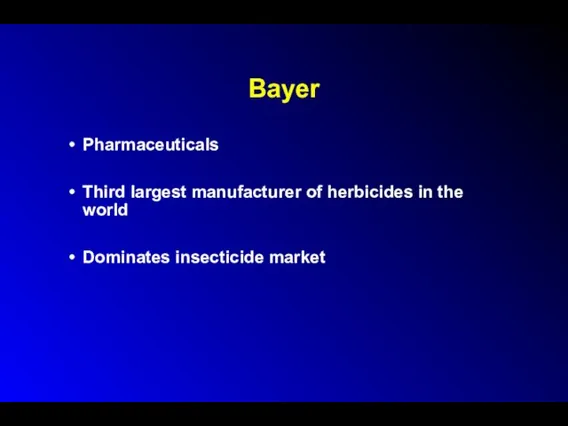 Bayer Pharmaceuticals Third largest manufacturer of herbicides in the world Dominates insecticide market