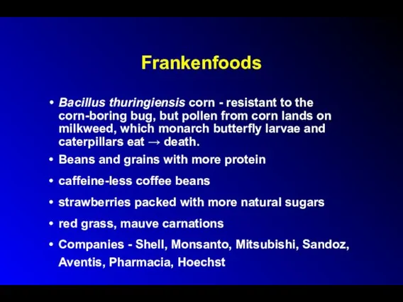 Frankenfoods Bacillus thuringiensis corn - resistant to the corn-boring bug,