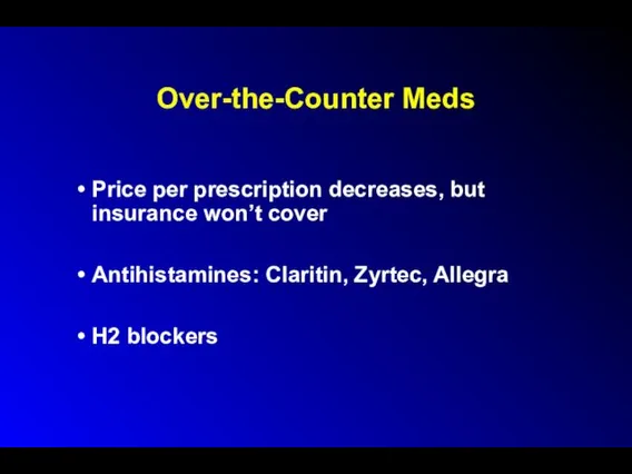 Over-the-Counter Meds Price per prescription decreases, but insurance won’t cover Antihistamines: Claritin, Zyrtec, Allegra H2 blockers