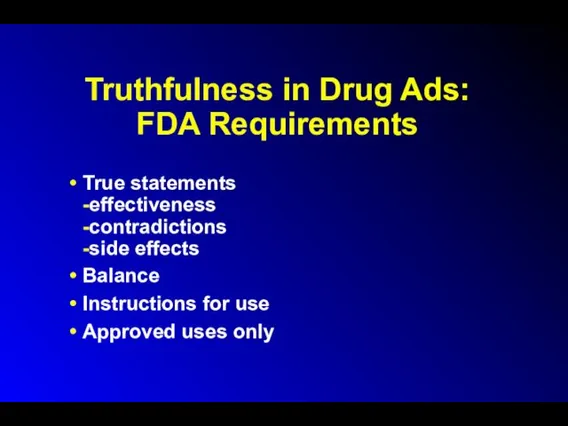 Truthfulness in Drug Ads: FDA Requirements True statements -effectiveness -contradictions