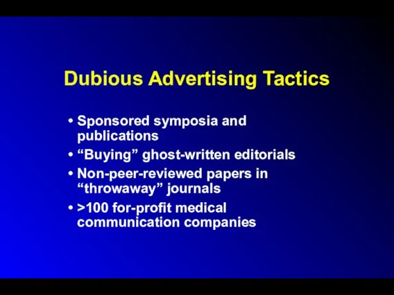 Dubious Advertising Tactics Sponsored symposia and publications “Buying” ghost-written editorials