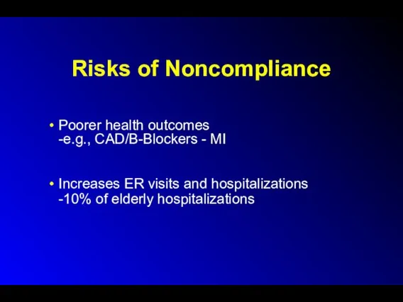 Risks of Noncompliance Poorer health outcomes -e.g., CAD/B-Blockers - MI