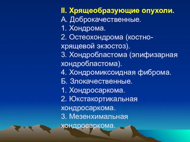 II. Хрящеобразующие опухоли. А. Доброкачественные. 1. Хондрома. 2. Остеохондрома (костно-хрящевой