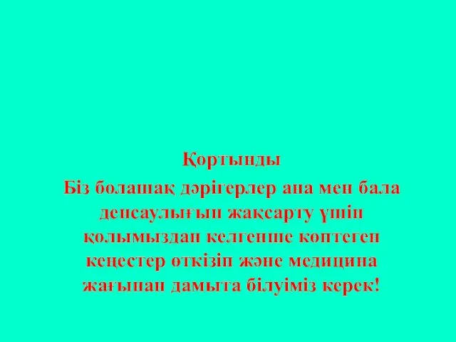 Қортынды Біз болашақ дәрігерлер ана мен бала денсаулығын жақсарту үшін